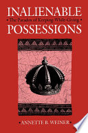 Inalienable possessions : the paradox of keeping-while-giving / Annette B. Weiner.