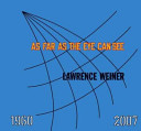 Lawrence Weiner : as far as the eye can see / edited by Ann Goldstein, Donna De Salvo ; essays by Kathryn Chiong [and others]