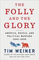 The folly and the glory : America, Russia, and political warfare, 1945-2020 / Tim Weiner.