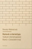 Romove a stereotypy : vyzkum stereotypizace Romu v Usteckem kraji / Renata Weinerova ; redakce Alena Jirsova.