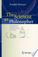The Scientist as Philosopher : Philosophical Consequences of Great Scientific Discoveries / by Friedel Weinert.