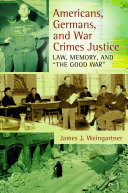 Americans, Germans and war crimes justice : law, memory and "the good war" /