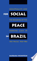 For social peace in Brazil : industrialists and the remaking of the working class in São Paulo, 1920-1964 /