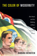 The color of modernity : São Paulo and the making of race and nation in Brazil / Barbara Weinstein.