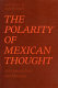 The polarity of Mexican thought : instrumentalism and finalism / Michael A. Weinstein.
