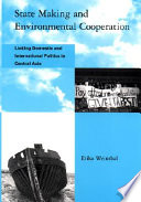 State making and environmental cooperation : linking domestic and international politics in Central Asia / Erika Weinthal.