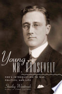 Young Mr. Roosevelt : FDR's introduction to war, politics and life /