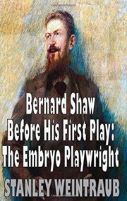 Bernard Shaw before his first play : the embryo playwright / Stanley Weintraub.