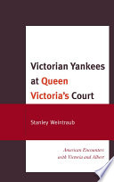 Victorian Yankees at Queen Victoria's court : American encounters with Victoria and Albert /