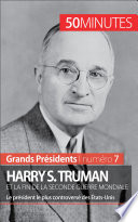 Harry S. Truman et la fin de la Seconde Guerre mondiale : le president le plus controverse des Etats-Unis /