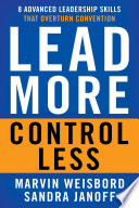 Lead more, control less : 8 advanced leadership skills that overturn convention /