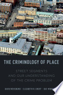 The criminology of place : street segments and our understanding of the crime problem /