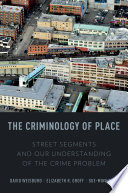 The criminology of place : street segments and our understanding of the crime problem / David L. Weisburd, Elizabeth R. Groff, and Sue-Ming Yang.