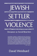 Jewish settler violence : deviance as social reaction / David Weisburd ; with a foreword by Albert J. Reiss, Jr.