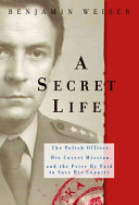 A secret life : the Polish officer, his covert mission, and the price he paid to save his country / Benjamin Weiser.