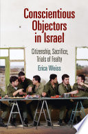 Conscientious objectors in Israel : citizenship, sacrifice, trials of fealty /