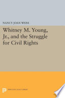Whitney M. Young, Jr., and the struggle for civil rights / Nancy J. Weiss.