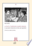A path through hard grass : a journalist's memories of exile and apartheid /