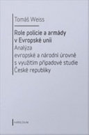 Role policie a armady v Evropske unii : analyza evropske a narodni urovne s vyuzitim pripadove studie Ceske republiky / Tomas Weiss.