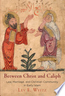 Between Christ and Caliph : law, marriage, and Christian community in early Islam / Lev E. Weitz.