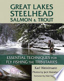 Great Lakes steelhead, salmon, and trout : essential techniques for fly fishing the tributaries / Karl Weixlmann.