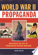 World War II propaganda : analyzing the art of persuasion during wartime /