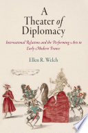 A Theater of Diplomacy : International Relations and the Performing Arts in Early Modern France.