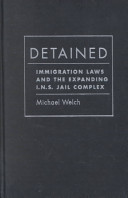 Detained : immigration laws and the expanding I.N.S. jail complex /