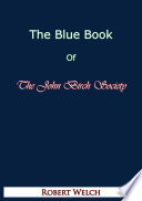 The blue book of the John Birch Society / Robert Welch.