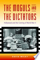 The moguls and the dictators : Hollywood and the coming of World War II / David Welky.