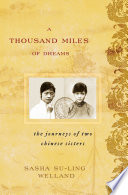 A thousand miles of dreams : the journeys of two Chinese sisters / Sasha Su-Ling Welland.