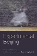 Experimental Beijing : gender and globalization in Chinese contemporary art / Sasha Su-Ling Welland.