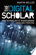 The digital scholar : how technology is transforming scholarly practice /