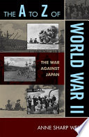 The A to Z of World War II : the war against Japan / Anne Sharp Wells.