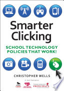 Smarter clicking : school technology policies that work! / Christopher Wells ; proofreader, Joyce Li ; cover designer, Michael Dubowe.