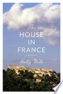 The house in France : a memoir / Gully Wells.