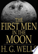 The first men in the moon / H.G. Wells.