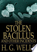 The stolen bacillus and other incidents / H.G. Wells.