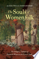 The souls of womenfolk : the religious cultures of enslaved women in the Lower South /