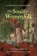 The souls of womenfolk : the religious cultures of enslaved women in the Lower South / Alexis Wells-Oghoghomeh.