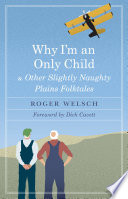 Why I'm an only child and other slightly naughty Plains folktales / Roger Welsch ; foreword by Dick Cavett.