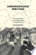 Underground writing : the London Tube from George Gissing to Virginia Woolf /