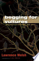 Begging for vultures : new and selected poems, 1994-2009 / Lawrence Welsh ; foreword by V.B. Price.