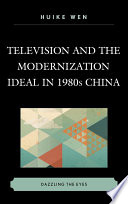 Television and the modernization ideal in 1980s China : dazzling the eyes / Huike Wen.