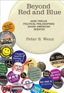 Beyond red and blue : how twelve political philosophies shape American debates / Peter S. Wenz.