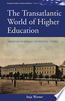 The transatlantic world of higher education : Americans at German universities, 1776-1914 /