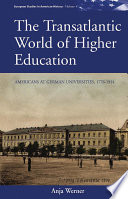The transatlantic world of higher education Americans at German universities, 1776-1914 /