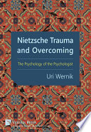 Nietzsche trauma and overcoming : the psychology of the psychologist / Uri Wernik.