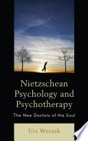 Nietzschean psychology and psychotherapy : the new doctors of the soul / Uri Wernik.