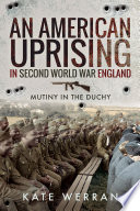 An American uprising in Second World War England : mutiny in the duchy /